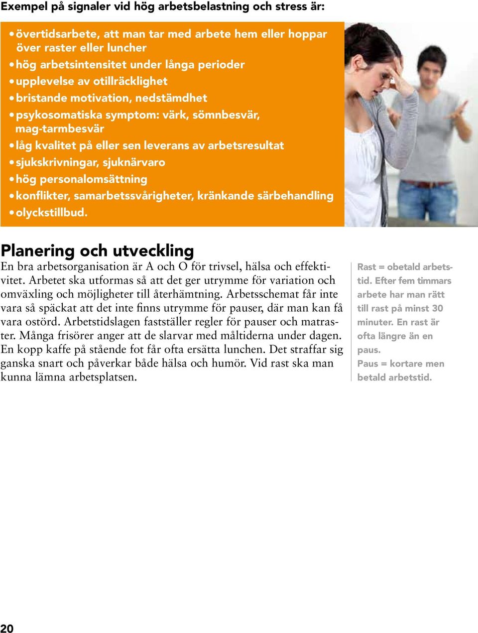 koflikter, samarbetssvårigheter, kräkade särbehadlig olyckstillbud. Plaerig och utvecklig E bra arbetsorgaisatio är A och O för trivsel, hälsa och effektivitet.