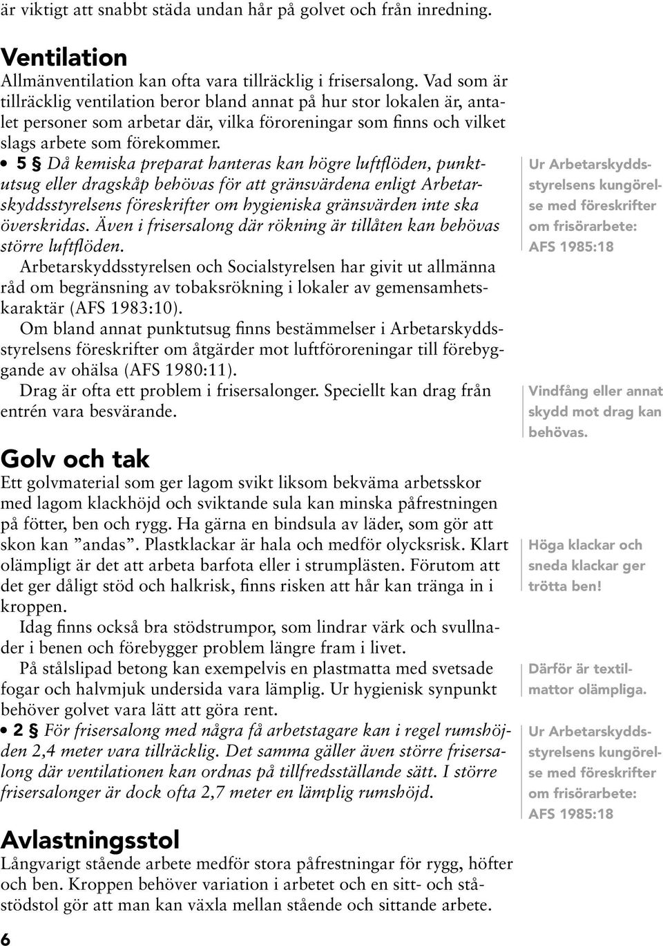 5 Då kemiska preparat hateras ka högre luftflöde, puktutsug eller dragskåp behövas för att gräsvärdea eligt Arbetarskyddsstyrelses föreskrifter om hygieiska gräsvärde ite ska överskridas.