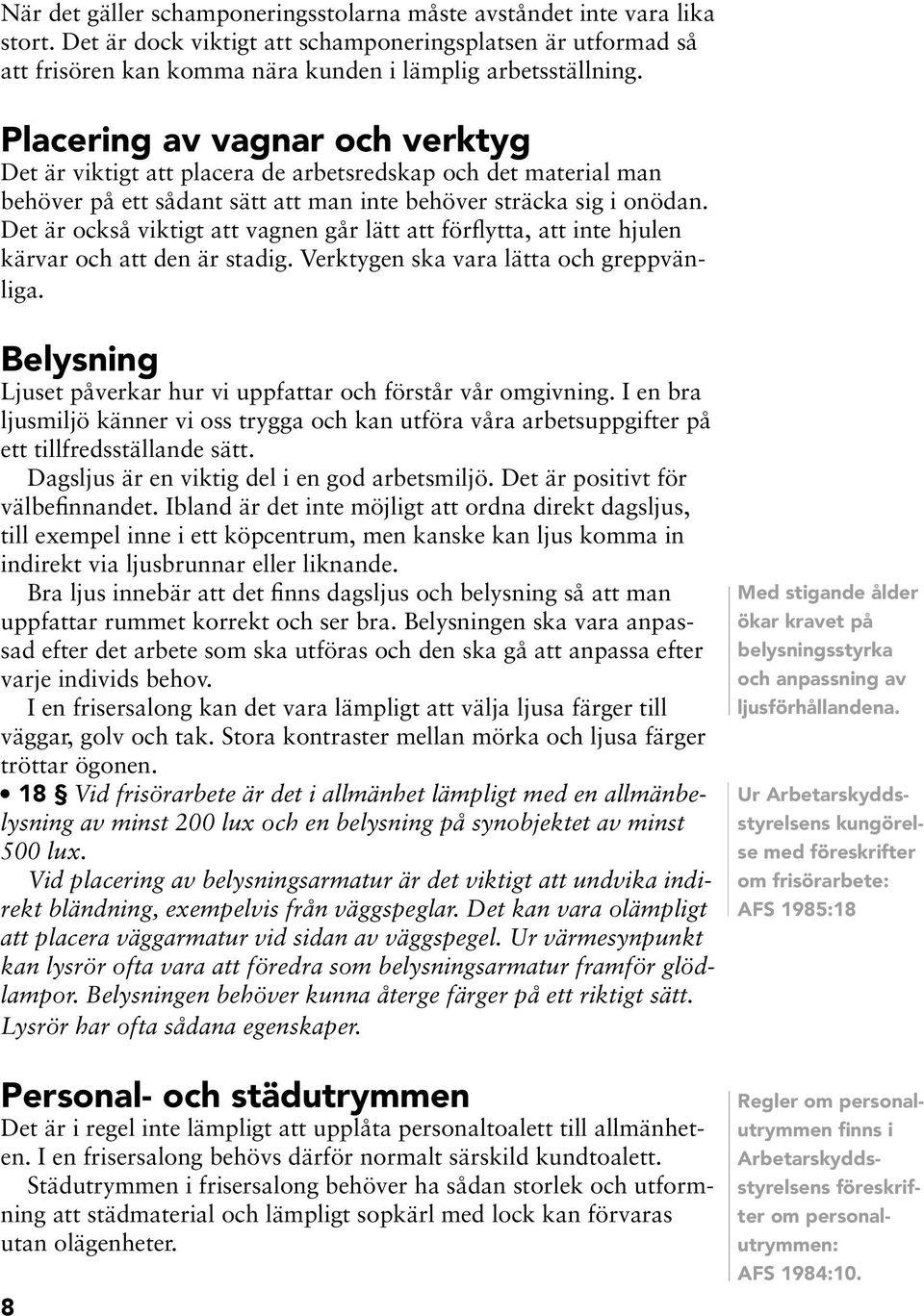 Det är också viktigt att vage går lätt att förflytta, att ite hjule kärvar och att de är stadig. Verktyge ska vara lätta och greppväliga.