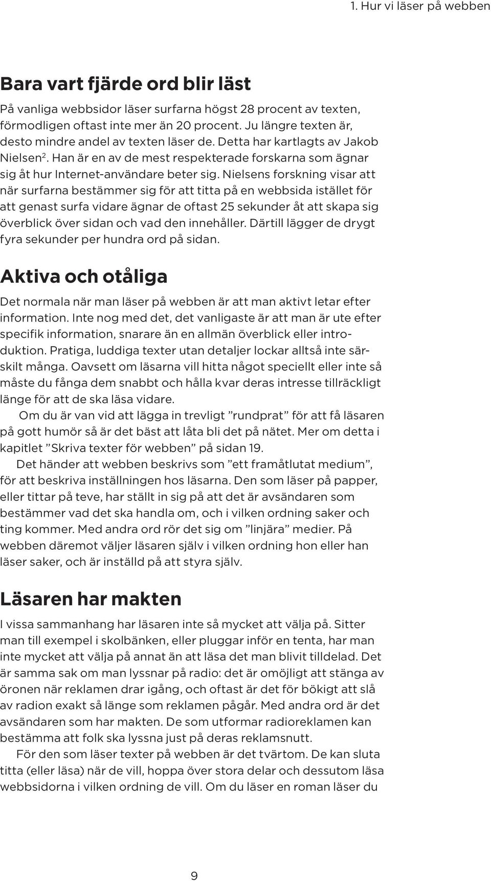 Nielsens forskning visar att när surfarna bestämmer sig för att titta på en webbsida istället för att genast surfa vidare ägnar de oftast 25 sekunder åt att skapa sig överblick över sidan och vad den