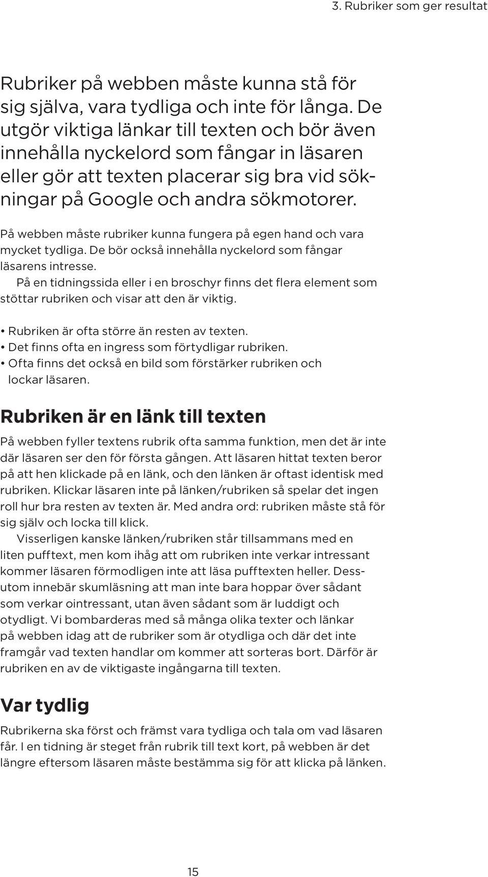 På webben måste rubriker kunna fungera på egen hand och vara mycket tydliga. De bör också innehålla nyckelord som fångar läs arens intresse.