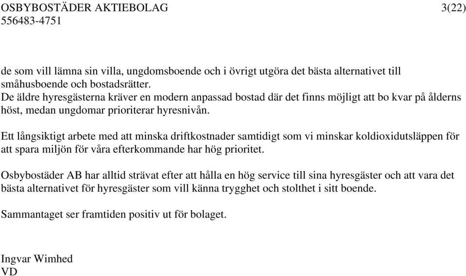 Ett långsiktigt arbete med att minska driftkostnader samtidigt som vi minskar koldioxidutsläppen för att spara miljön för våra efterkommande har hög prioritet.