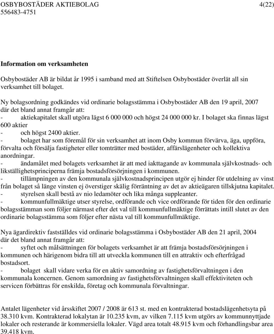 I bolaget ska finnas lägst 600 aktier - och högst 2400 aktier.