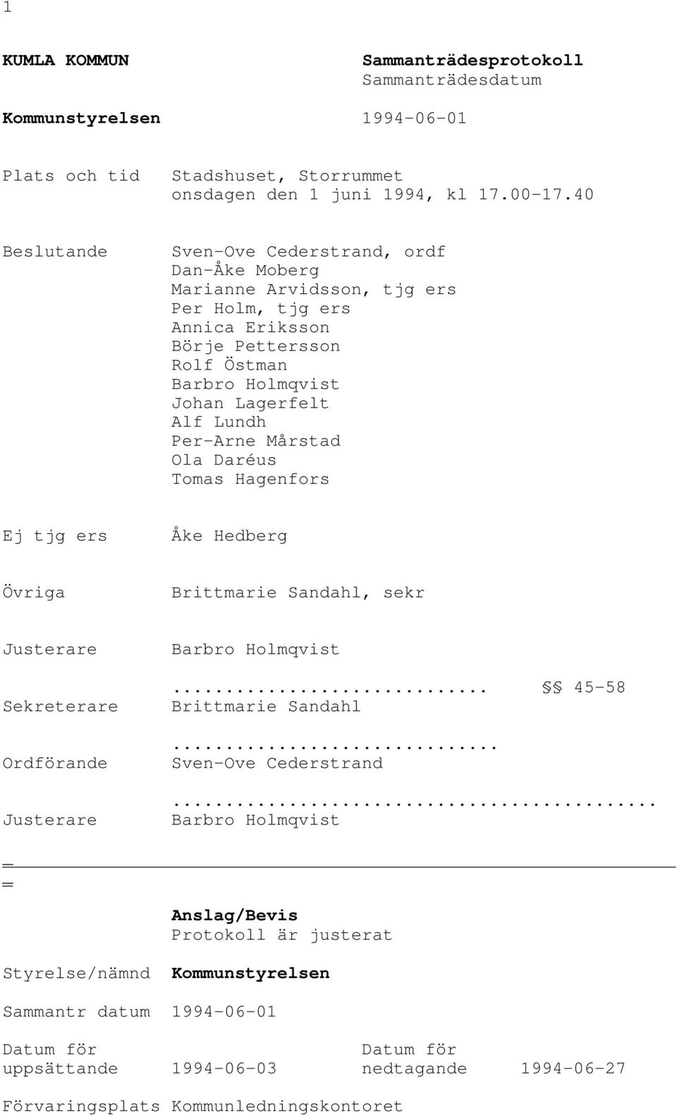 Per-Arne Mårstad Ola Daréus Tomas Hagenfors Ej tjg ers Åke Hedberg Övriga Brittmarie Sandahl, sekr Justerare Sekreterare Ordförande Justerare Barbro Holmqvist... 45-58 Brittmarie Sandahl.