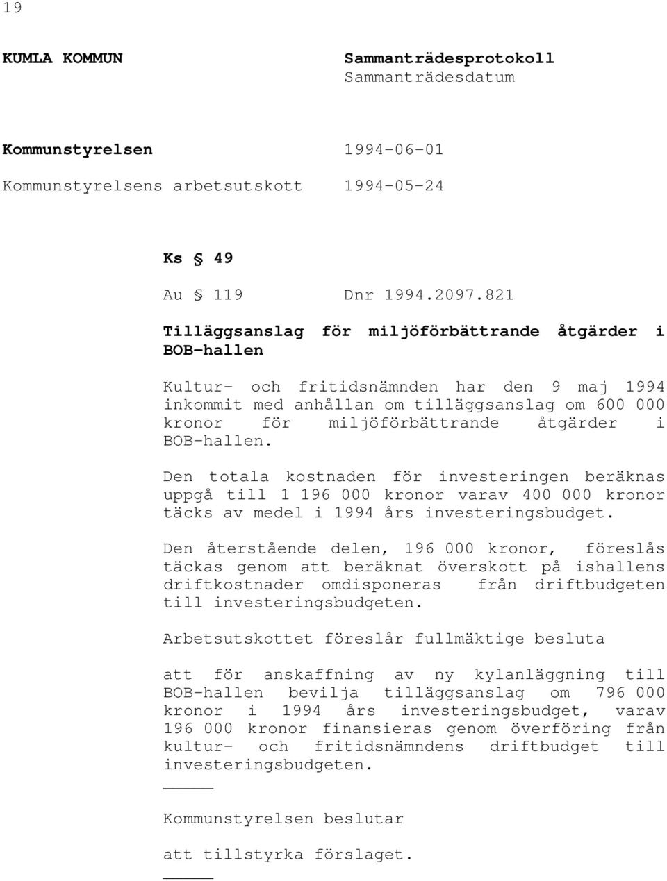 BOB-hallen. Den totala kostnaden för investeringen beräknas uppgå till 1 196 000 kronor varav 400 000 kronor täcks av medel i 1994 års investeringsbudget.