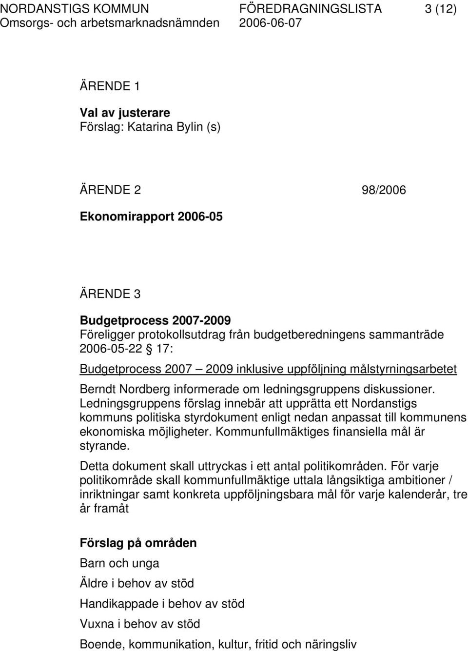 Ledningsgruppens förslag innebär att upprätta ett Nordanstigs kommuns politiska styrdokument enligt nedan anpassat till kommunens ekonomiska möjligheter.