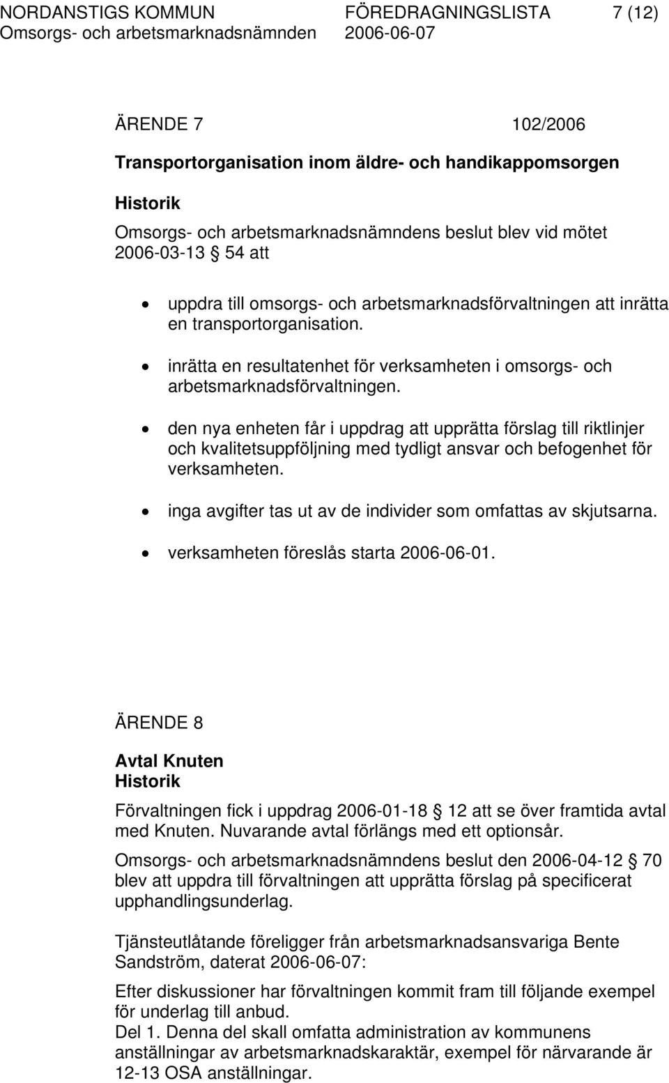 den nya enheten får i uppdrag att upprätta förslag till riktlinjer och kvalitetsuppföljning med tydligt ansvar och befogenhet för verksamheten.