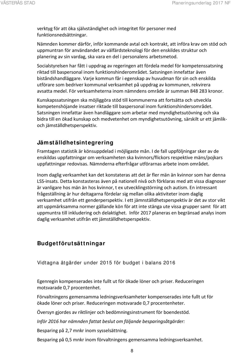 en del i personalens arbetsmetod. Socialstyrelsen har fått i uppdrag av regeringen att fördela medel för kompetenssatsning riktad till baspersonal inom funktionshinderområdet.