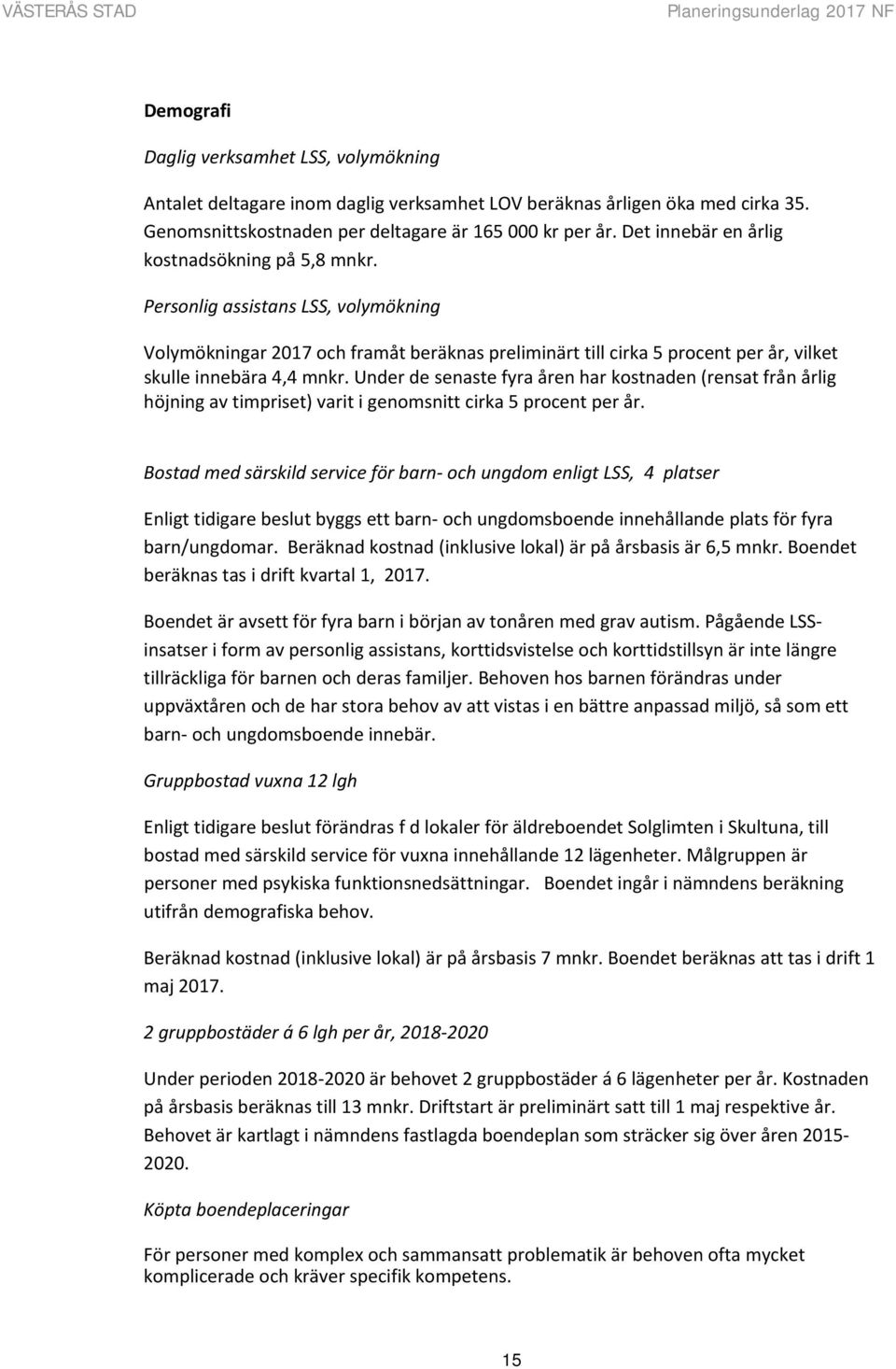 Under de senaste fyra åren har kostnaden (rensat från årlig höjning av timpriset) varit i genomsnitt cirka 5 procent per år.