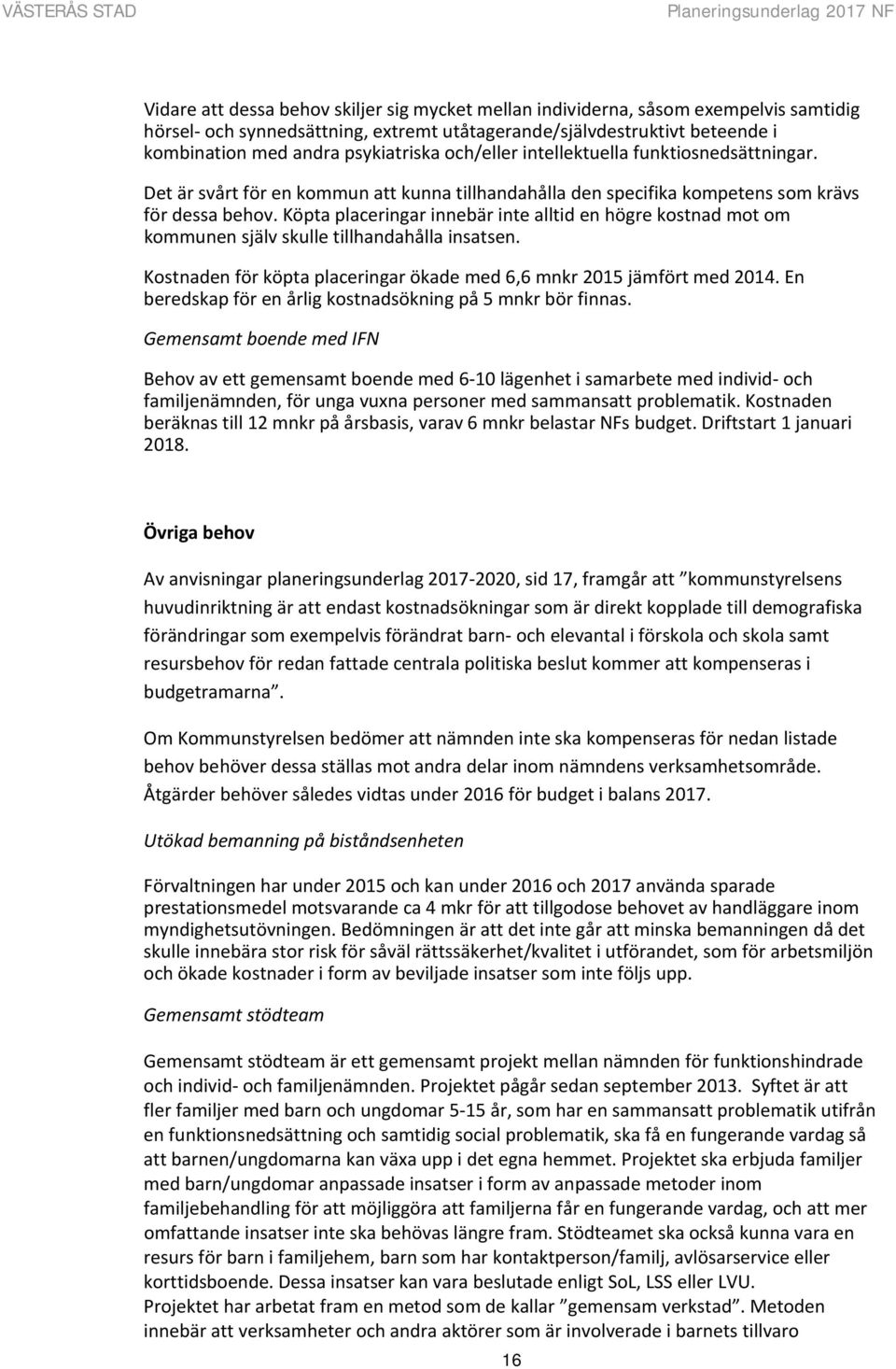 Köpta placeringar innebär inte alltid en högre kostnad mot om kommunen själv skulle tillhandahålla insatsen. Kostnaden för köpta placeringar ökade med 6,6 mnkr 2015 jämfört med 2014.