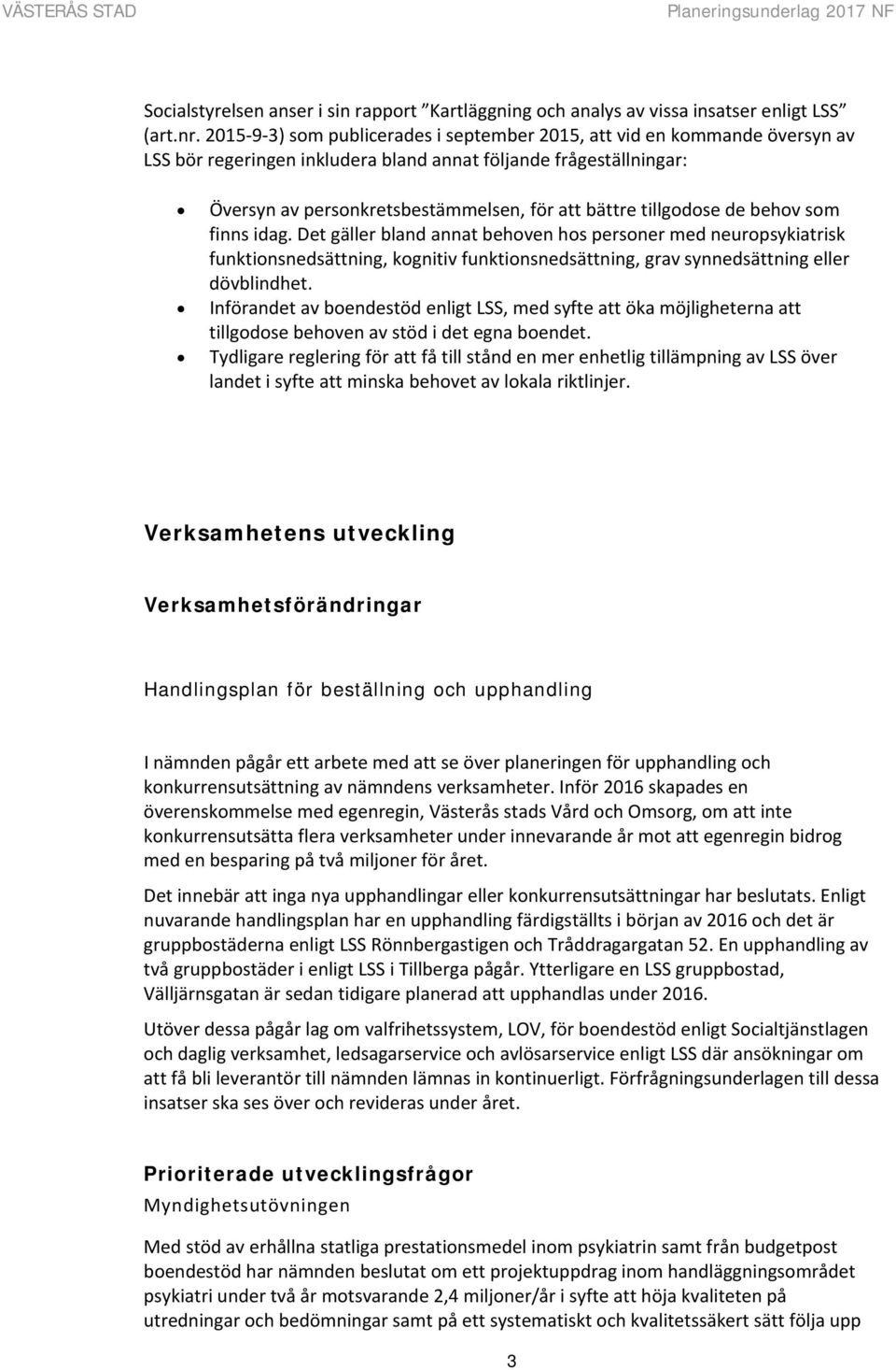 tillgodose de behov som finns idag. Det gäller bland annat behoven hos personer med neuropsykiatrisk funktionsnedsättning, kognitiv funktionsnedsättning, grav synnedsättning eller dövblindhet.