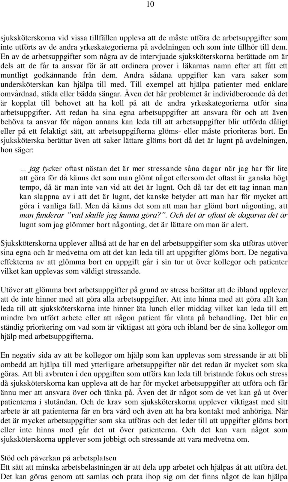 dem. Andra sådana uppgifter kan vara saker som undersköterskan kan hjälpa till med. Till exempel att hjälpa patienter med enklare omvårdnad, städa eller bädda sängar.