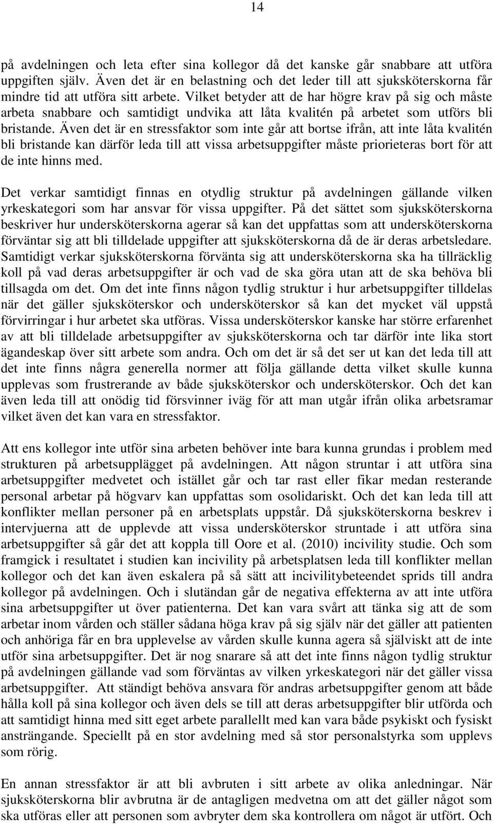 Vilket betyder att de har högre krav på sig och måste arbeta snabbare och samtidigt undvika att låta kvalitén på arbetet som utförs bli bristande.