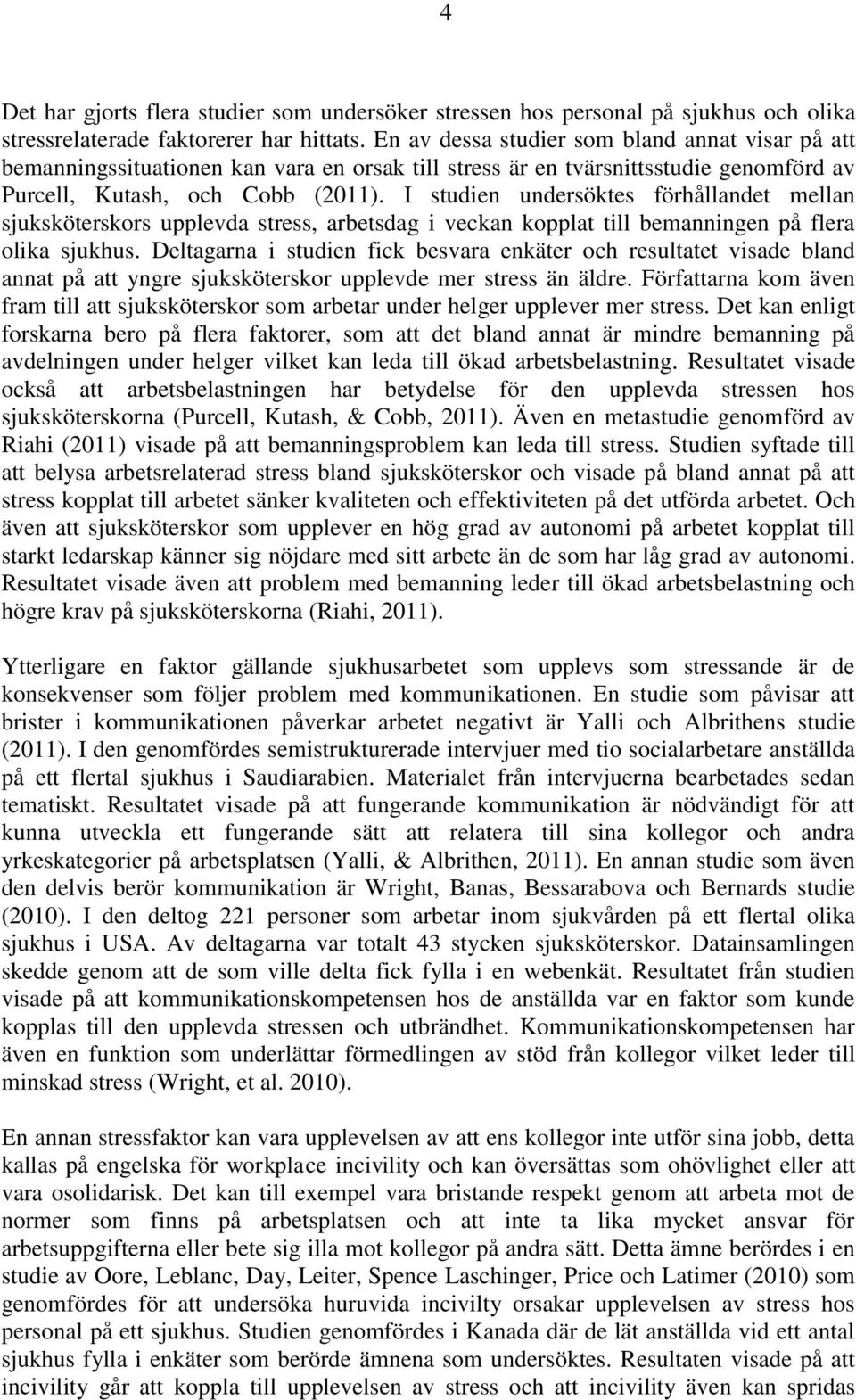 I studien undersöktes förhållandet mellan sjuksköterskors upplevda stress, arbetsdag i veckan kopplat till bemanningen på flera olika sjukhus.