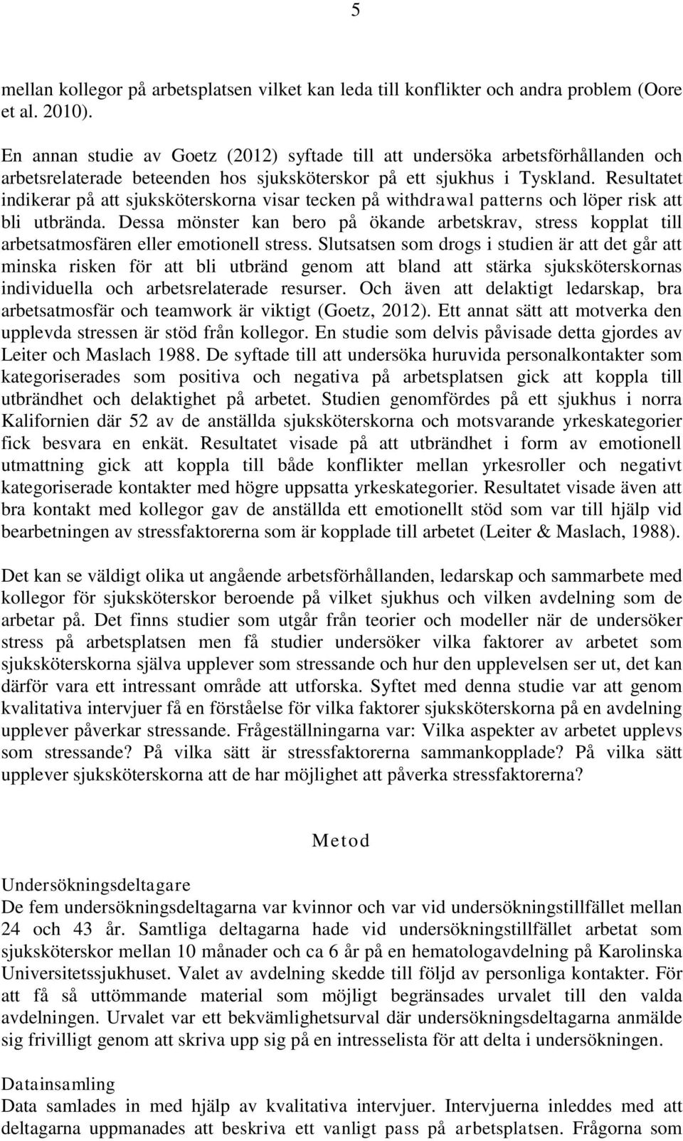 Resultatet indikerar på att sjuksköterskorna visar tecken på withdrawal patterns och löper risk att bli utbrända.