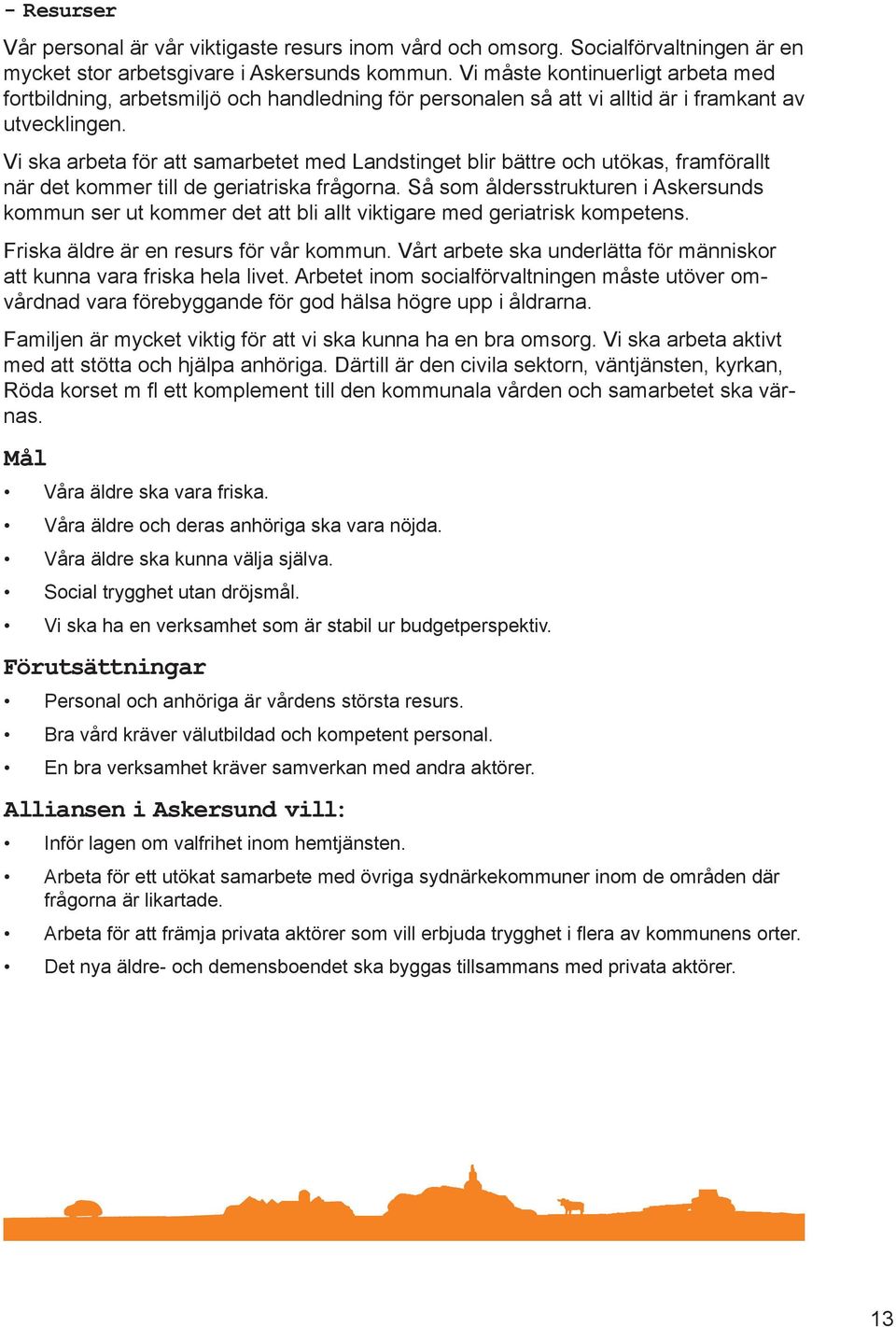 Vi ska arbeta för att samarbetet med Landstinget blir bättre och utökas, framförallt när det kommer till de geriatriska frågorna.