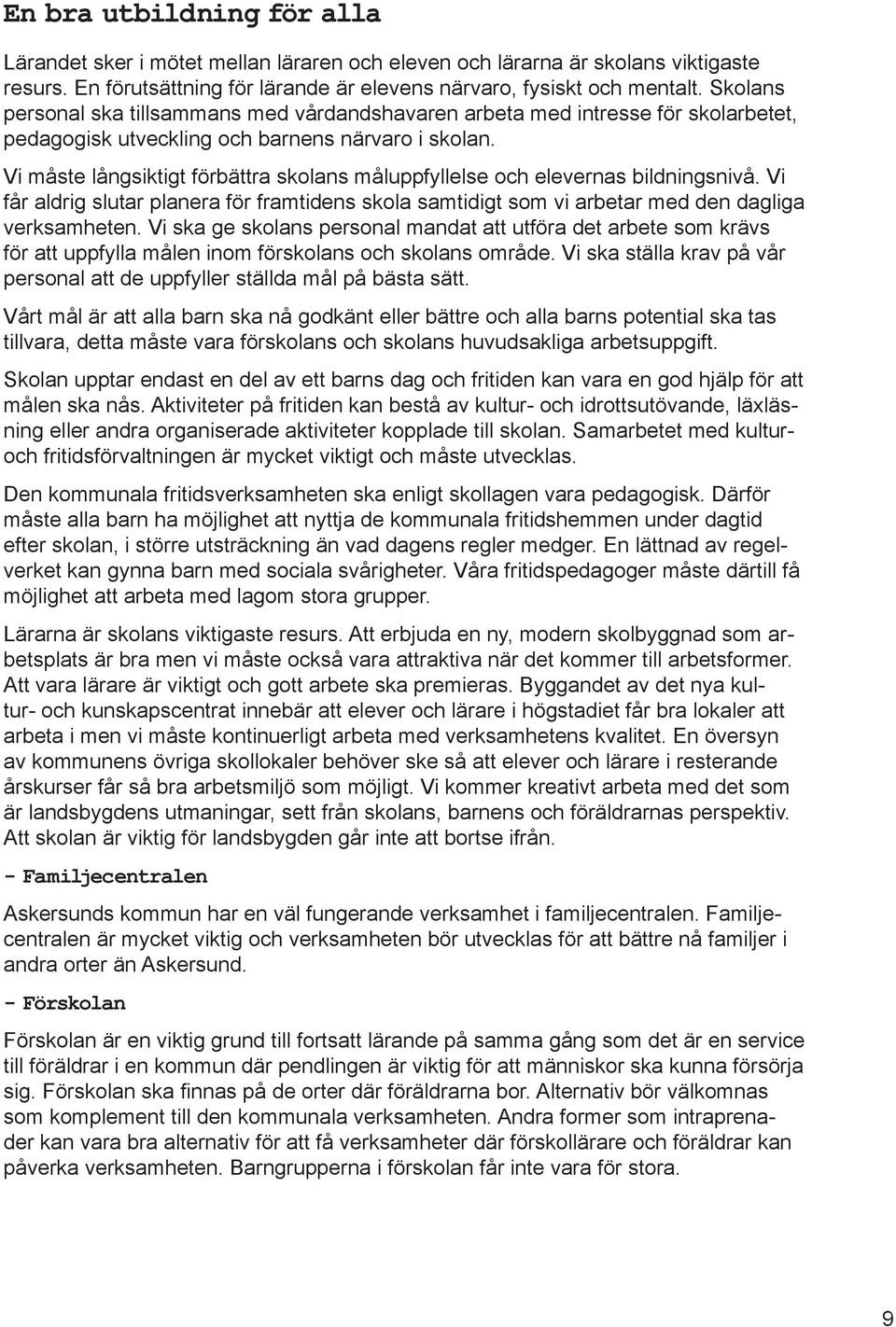 Vi måste långsiktigt förbättra skolans måluppfyllelse och elevernas bildningsnivå. Vi får aldrig slutar planera för framtidens skola samtidigt som vi arbetar med den dagliga verksamheten.