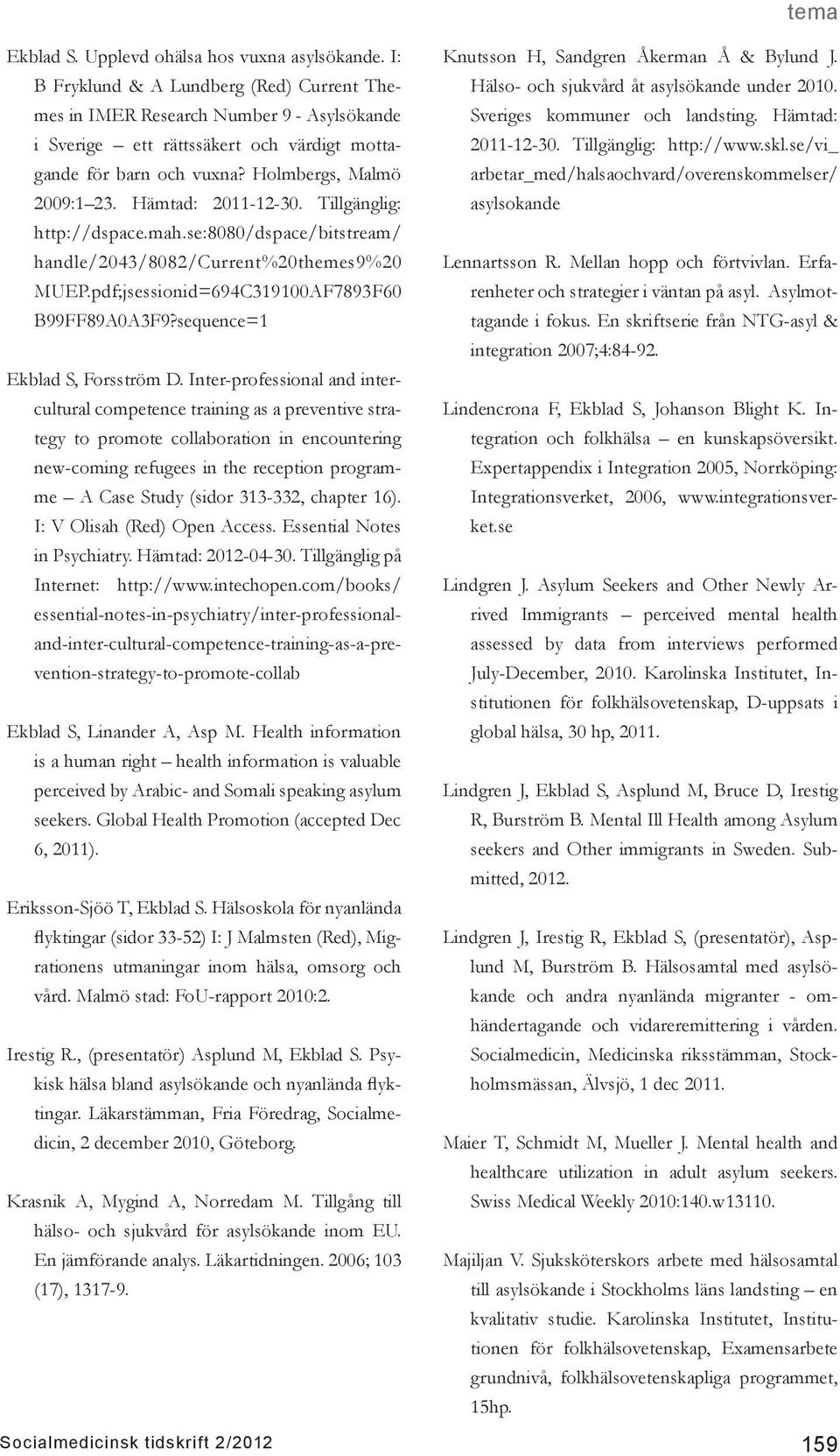 Hämtad: 2011-12-30. Tillgänglig: http://dspace.mah.se:8080/dspace/bitstream/ handle/2043/8082/current%20themes9%20 MUEP.pdf;jsessionid=694C319100AF7893F60 B99FF89A0A3F9?