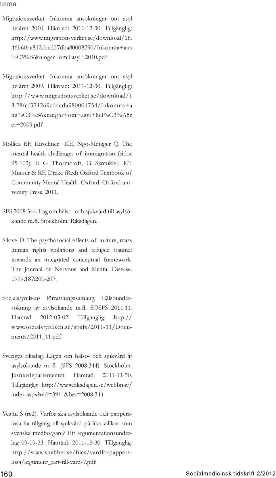 se/download/1 8.78fcf371269cd4cda980001754/Inkomna+a ns%c3%b6kningar+om+asyl+hel%c3%a5r et+2009.pdf Mollica RF, Kirschner KE, Ngo-Metzger Q. The mental health challenges of immigration (sidor 95-103).