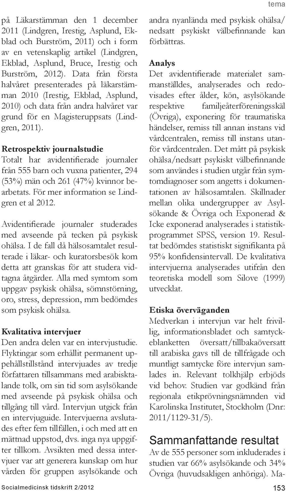 Retrospektiv journalstudie Totalt har avidentifierade journaler från 555 barn och vuxna patienter, 294 (53%) män och 261 (47%) kvinnor bearbetats. För mer information se Lindgren et al 2012.
