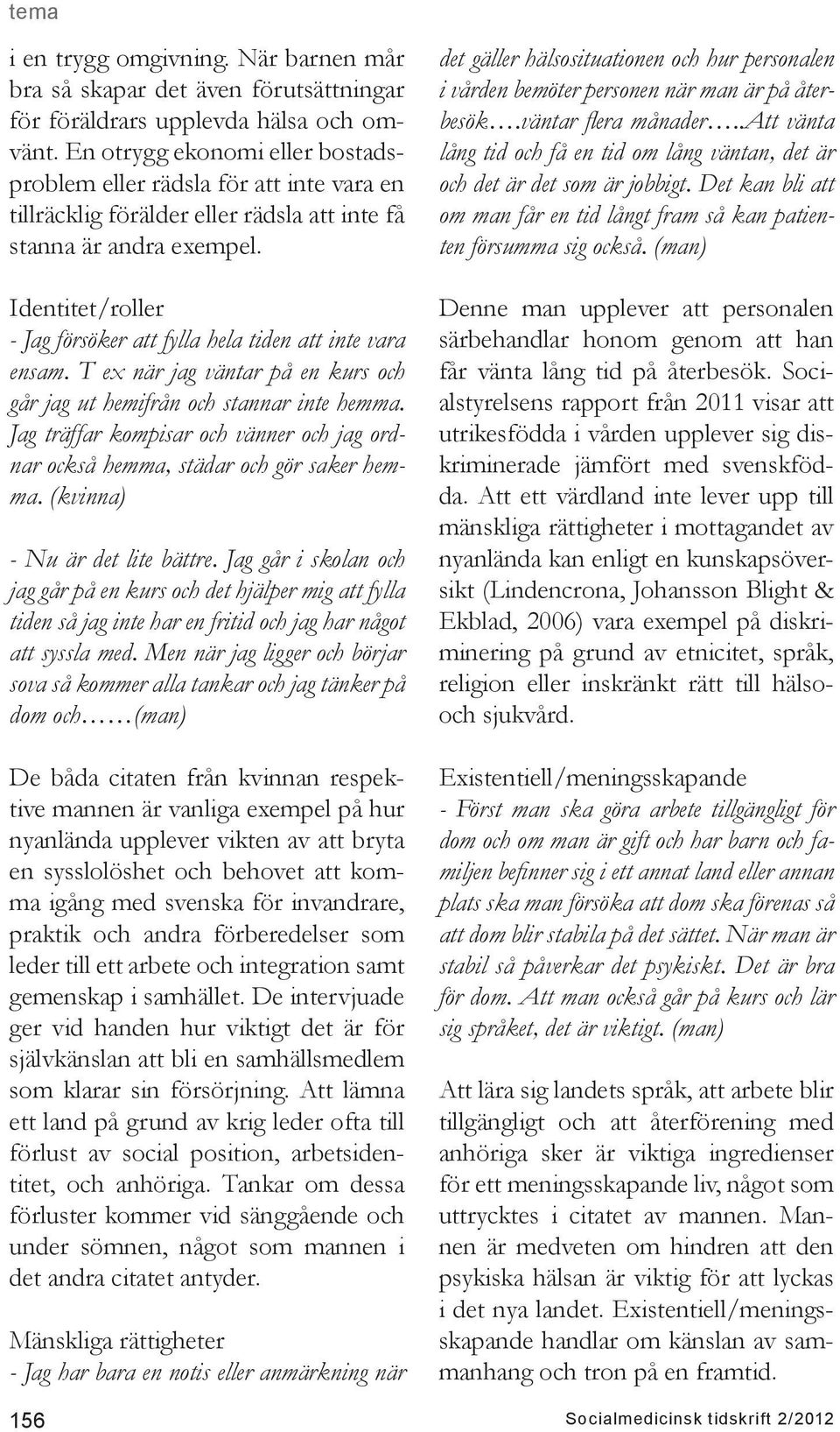 Identitet/roller - Jag försöker att fylla hela tiden att inte vara ensam. T ex när jag väntar på en kurs och går jag ut hemifrån och stannar inte hemma.