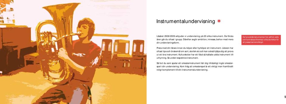 Prata med din lärare innan du köper eller hyrköper ett instrument. Läraren har oftast tips och önskemål om sort, storlek etc och kan också hjälpa dig att prova ut ett bra instrument.