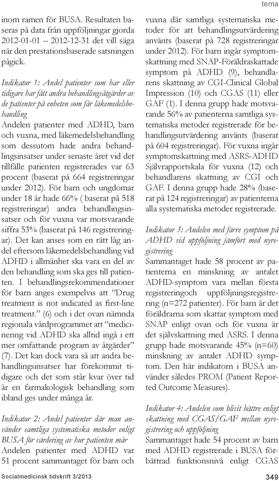 läkemedelsbehandling som dessutom hade andra behandlingsinsatser under senaste året vid det tillfälle patienten registrerades var 63 procent (baserat på 664 registreringar under 2012).