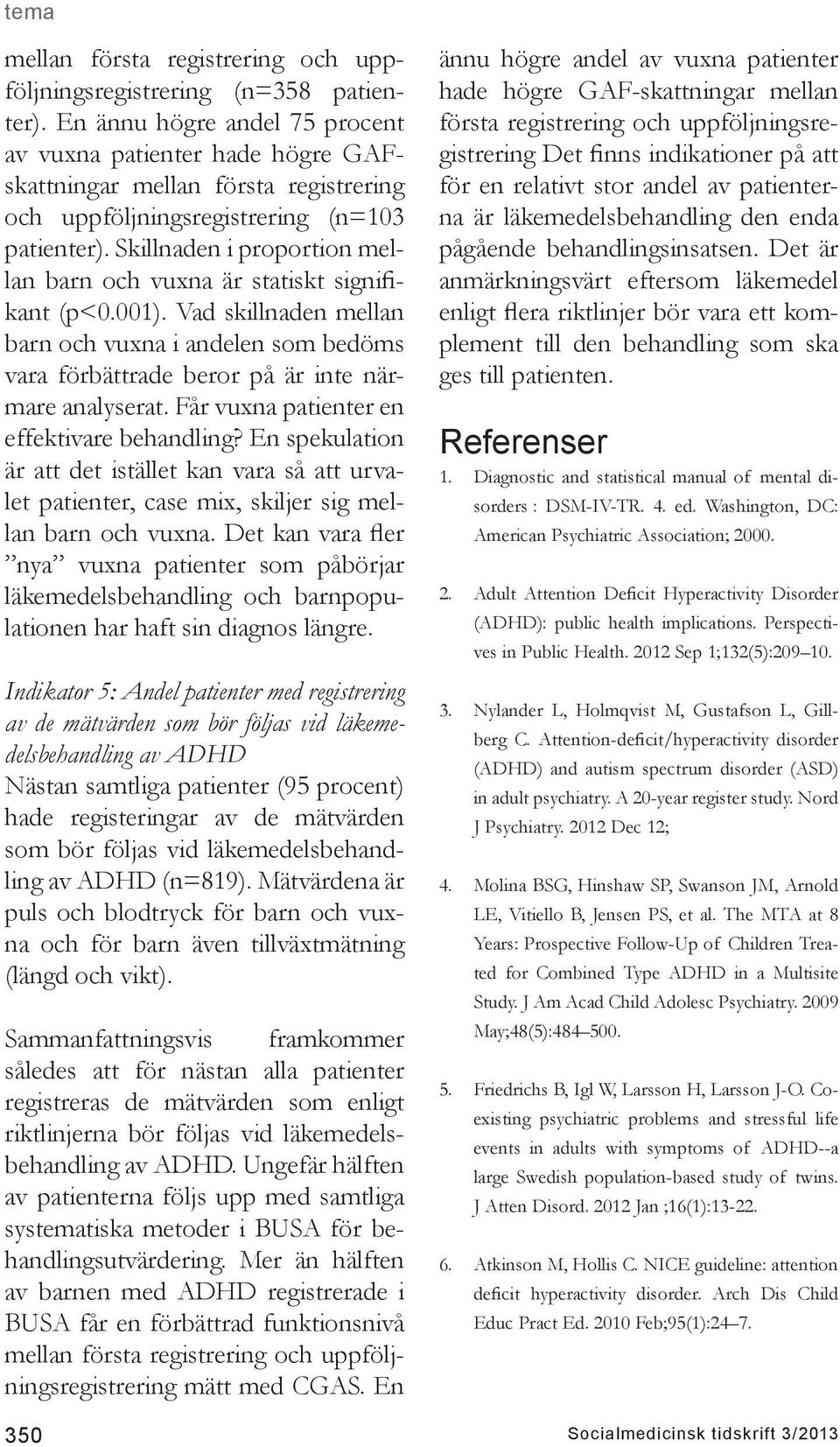 Skillnaden i proportion mellan barn och vuxna är statiskt signifikant (p<0.001). Vad skillnaden mellan barn och vuxna i andelen som bedöms vara förbättrade beror på är inte närmare analyserat.