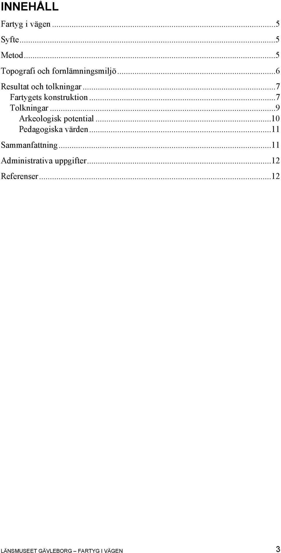 ..7 Fartygets konstruktion...7 Tolkningar...9 Arkeologisk potential.