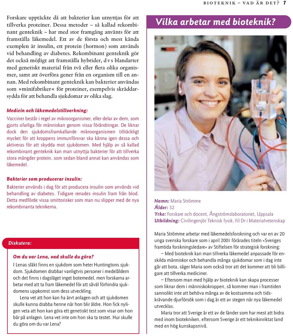 Ett av de första och mest kända exemplen är insulin, ett protein (hormon) som används vid behandling av diabetes.