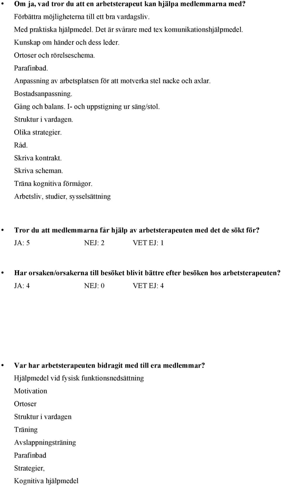 I- och uppstigning ur säng/stol. Struktur i vardagen. Olika strategier. Råd. Skriva kontrakt. Skriva scheman. Träna kognitiva förmågor.