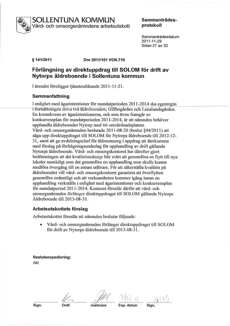 En konsekvens av ägarintentionerna, och som även framgår av konkurrensplan för mandatperioden 2011-2014, är att nämnden behöver upphandla äldreboendet Nytorp med 66 omvårdnadsplatser.