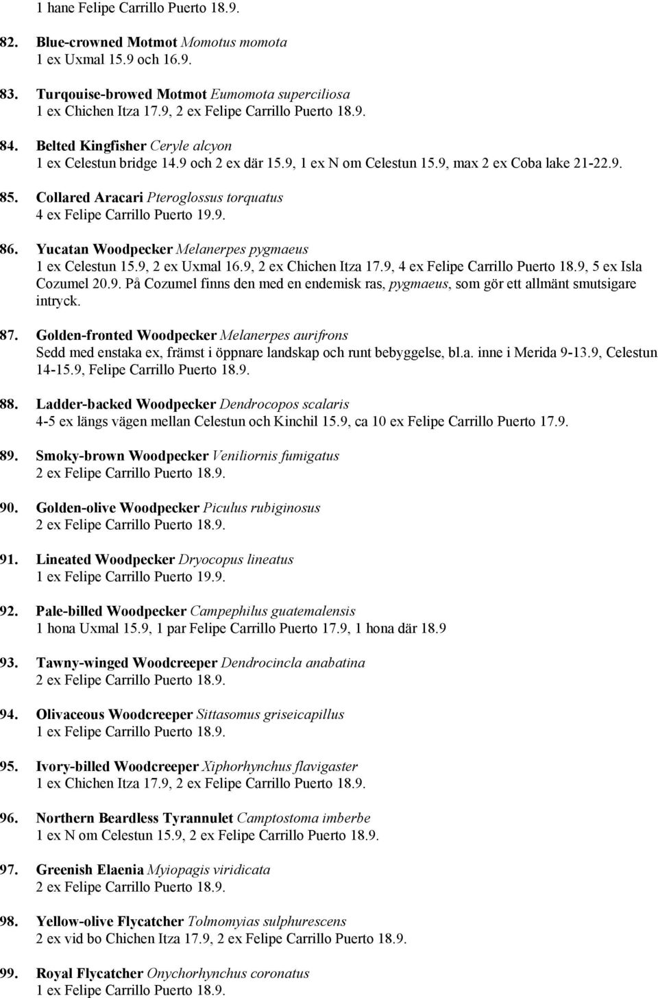 Collared Aracari Pteroglossus torquatus 4 ex Felipe Carrillo Puerto 19.9. 86. Yucatan Woodpecker Melanerpes pygmaeus 1 ex Celestun 15.9, 2 ex Uxmal 16.9, 2 ex Chichen Itza 17.