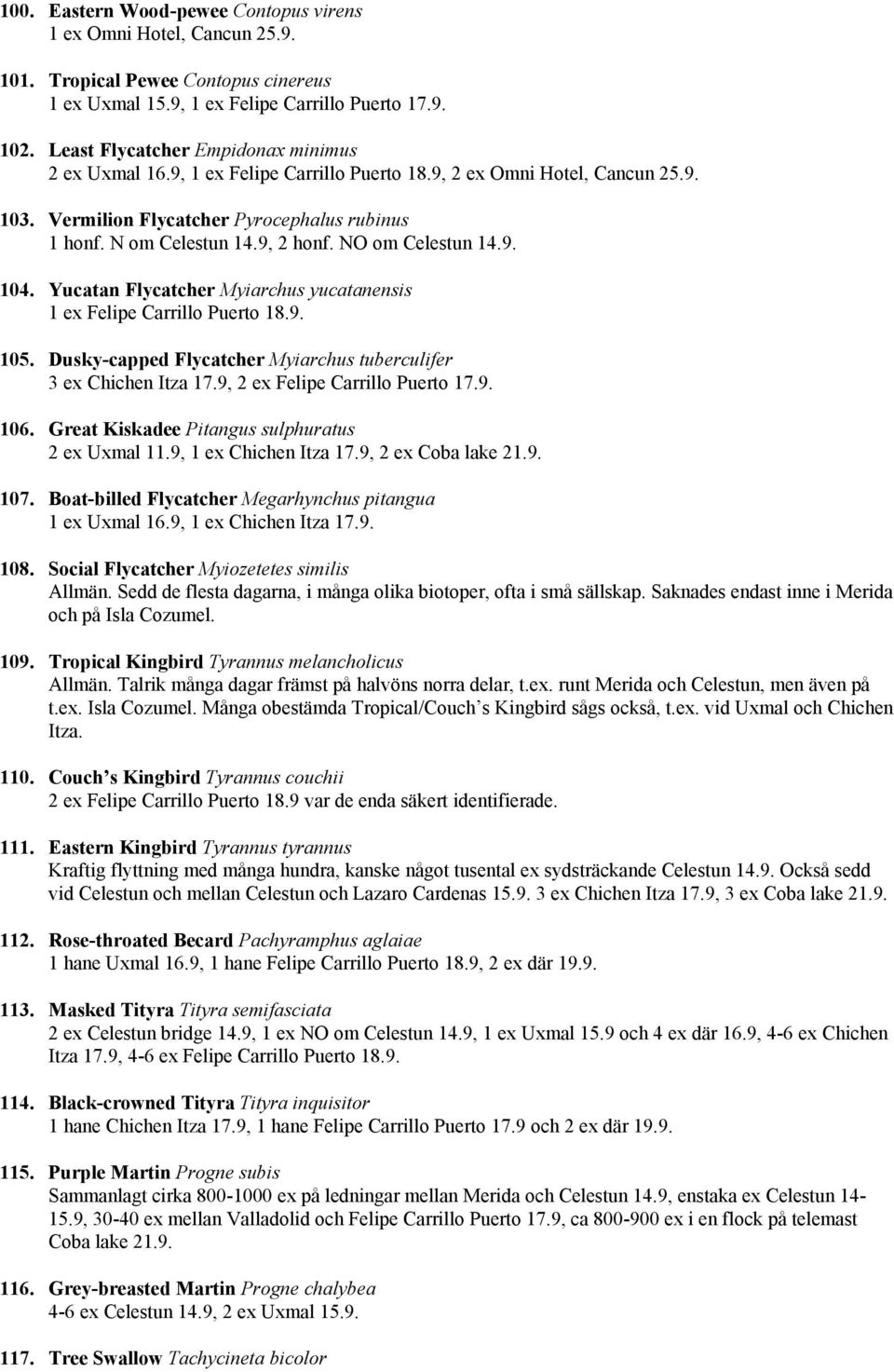 NO om Celestun 14.9. 104. Yucatan Flycatcher Myiarchus yucatanensis 1 ex Felipe Carrillo Puerto 18.9. 105. Dusky-capped Flycatcher Myiarchus tuberculifer 3 ex Chichen Itza 17.