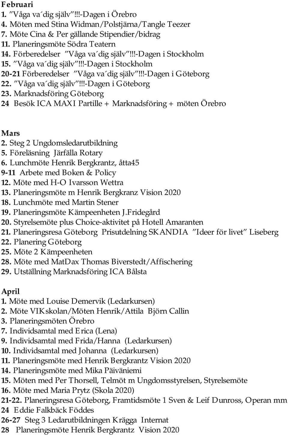 Marknadsföring Göteborg 24 Besök ICA MAXI Partille + Marknadsföring + möten Örebro Mars 2. Steg 2 Ungdomsledarutbildning 5. Föreläsning Järfälla Rotary 6.