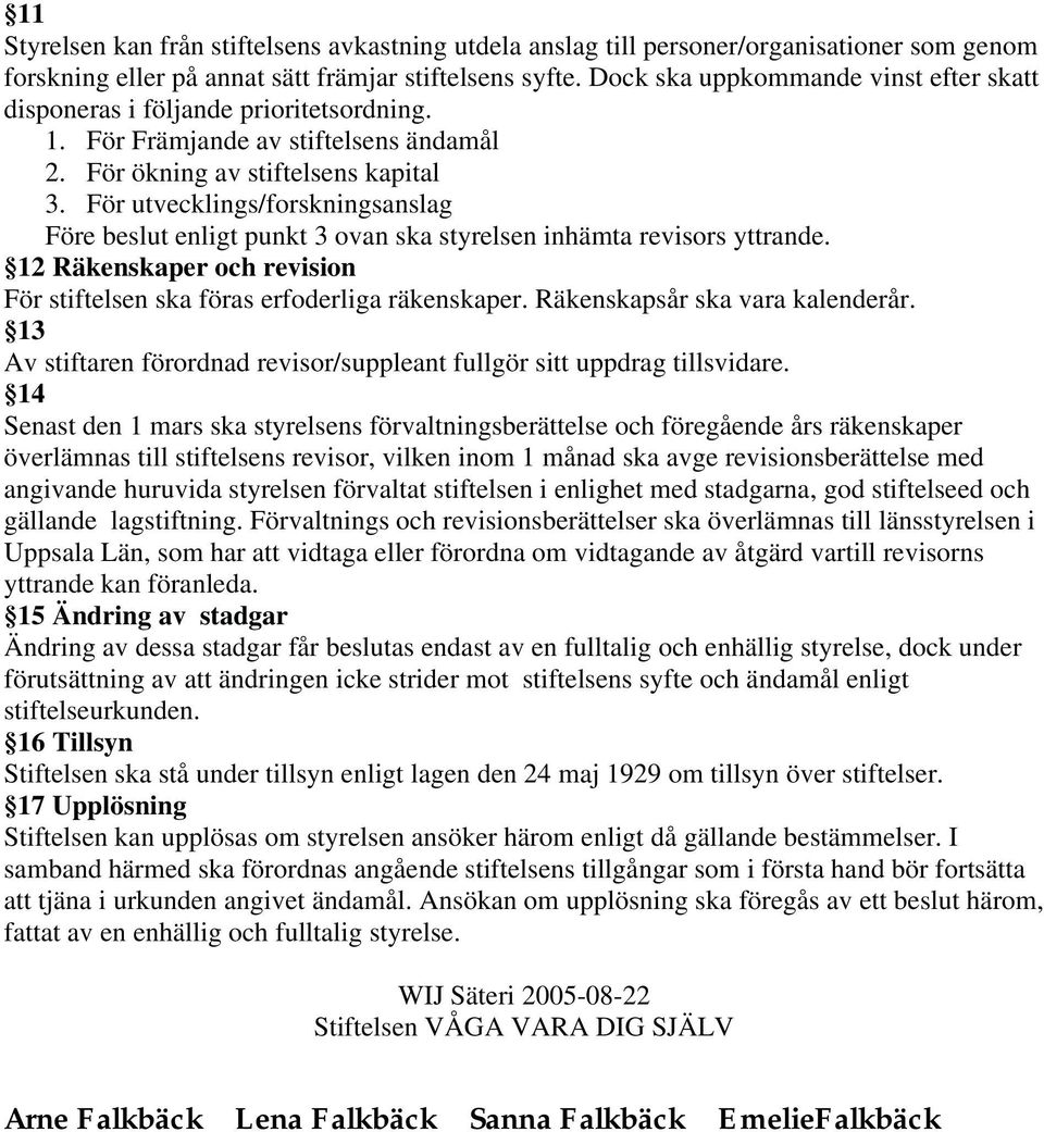För utvecklings/forskningsanslag Före beslut enligt punkt 3 ovan ska styrelsen inhämta revisors yttrande. 12 Räkenskaper och revision För stiftelsen ska föras erfoderliga räkenskaper.