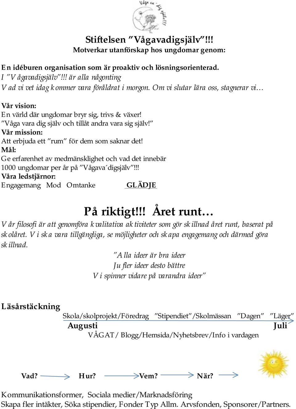 Våga vara dig själv och tillåt andra vara sig själv! Vår mission: Att erbjuda ett rum för dem som saknar det!