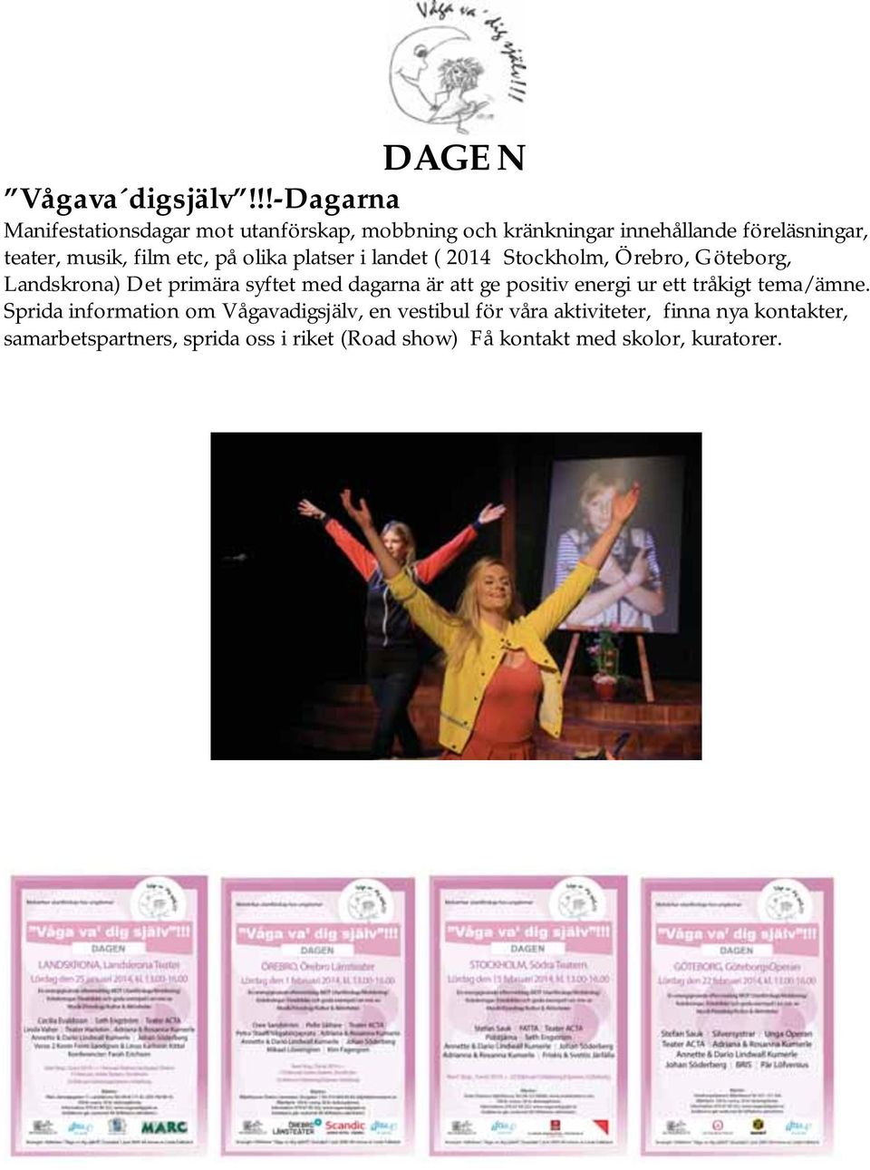 film etc, på olika platser i landet ( 2014 Stockholm, Örebro, Göteborg, Landskrona) Det primära syftet med dagarna är