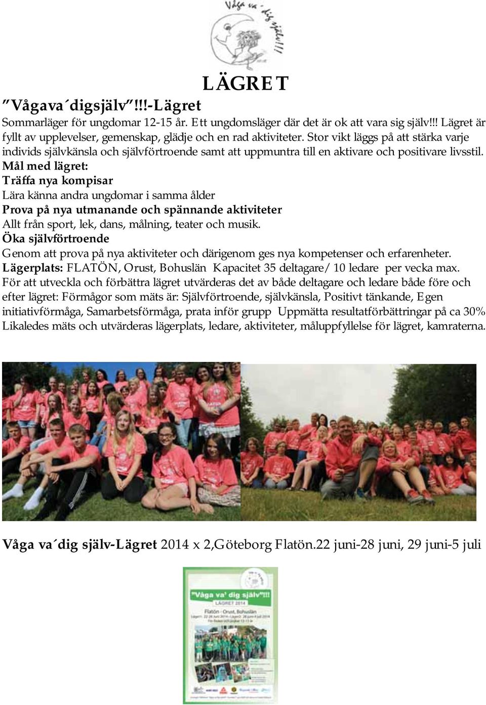 Mål med lägret: Träffa nya kompisar Lära känna andra ungdomar i samma ålder Prova på nya utmanande och spännande aktiviteter Allt från sport, lek, dans, målning, teater och musik.