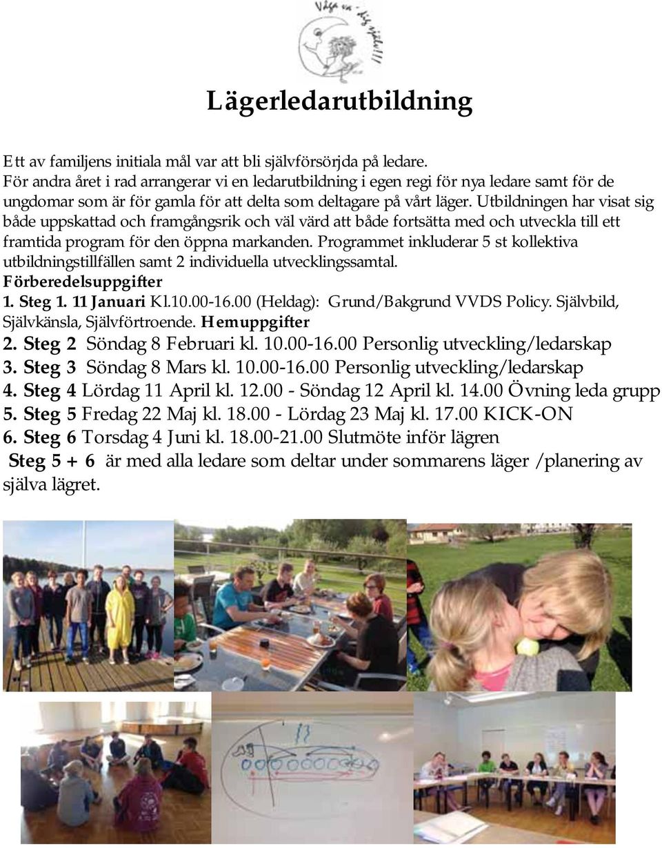 Utbildningen har visat sig både uppskattad och framgångsrik och väl värd att både fortsätta med och utveckla till ett framtida program för den öppna markanden.