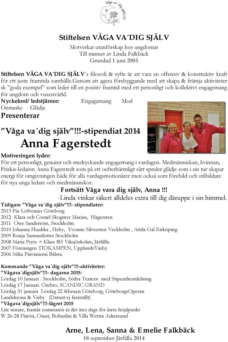 genom att agera förebyggande med att skapa & främja aktiviteter sk goda exempel som leder till en positiv framtid med ett personligt och kollektivt engagemang för ungdom och vuxenvärld.