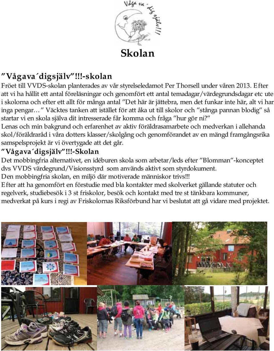 alt vi har inga pengar Väcktes tanken att istället för att åka ut till skolor och stånga pannan blodig så startar vi en skola själva dit intresserade får komma och fråga hur gör ni?