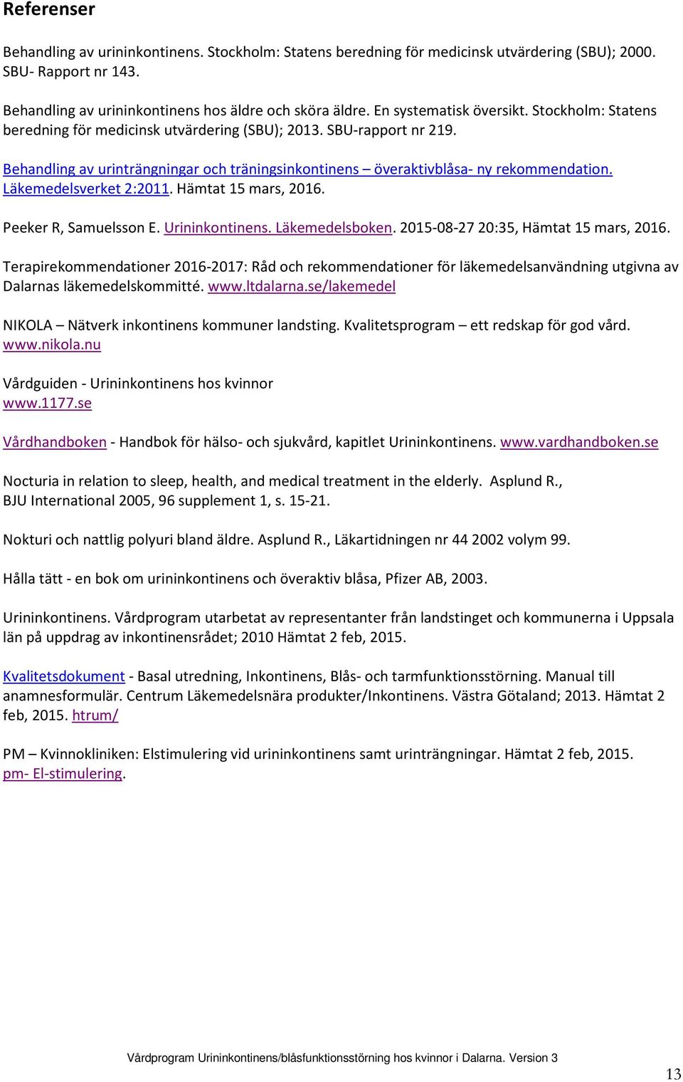 Behandling av urinträngningar och träningsinkontinens överaktivblåsa- ny rekommendation. Läkemedelsverket 2:2011. Hämtat 15 mars, 2016. Peeker R, Samuelsson E. Urininkontinens. Läkemedelsboken.