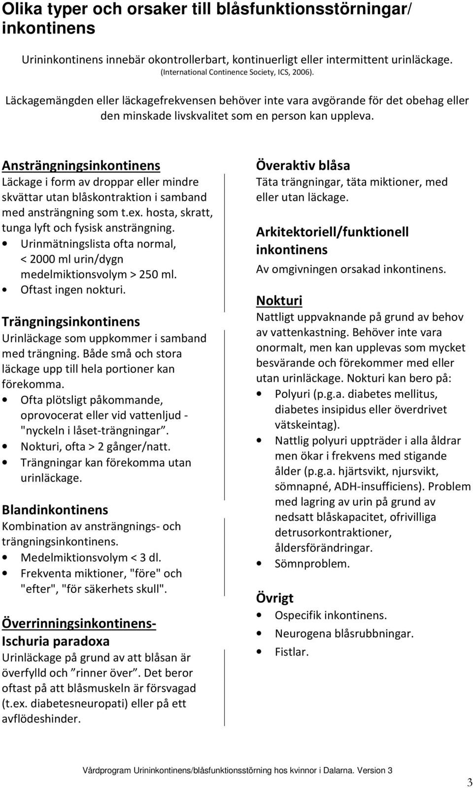 Ansträngningsinkontinens Läckage i form av droppar eller mindre skvättar utan blåskontraktion i samband med ansträngning som t.ex. hosta, skratt, tunga lyft och fysisk ansträngning.