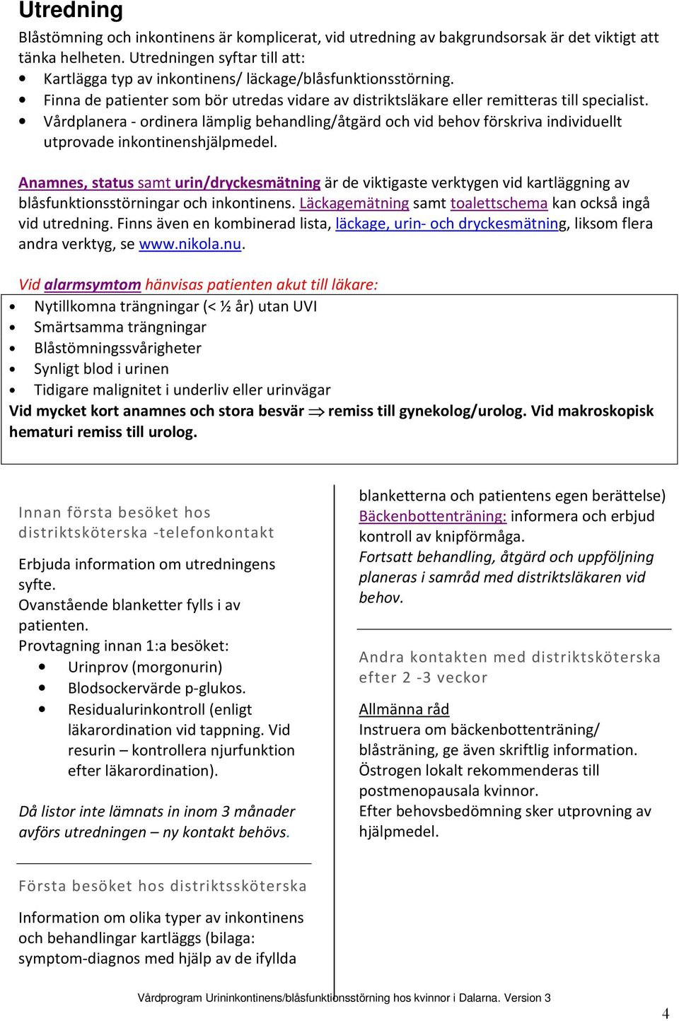 Vårdplanera - ordinera lämplig behandling/åtgärd och vid behov förskriva individuellt utprovade inkontinenshjälpmedel.