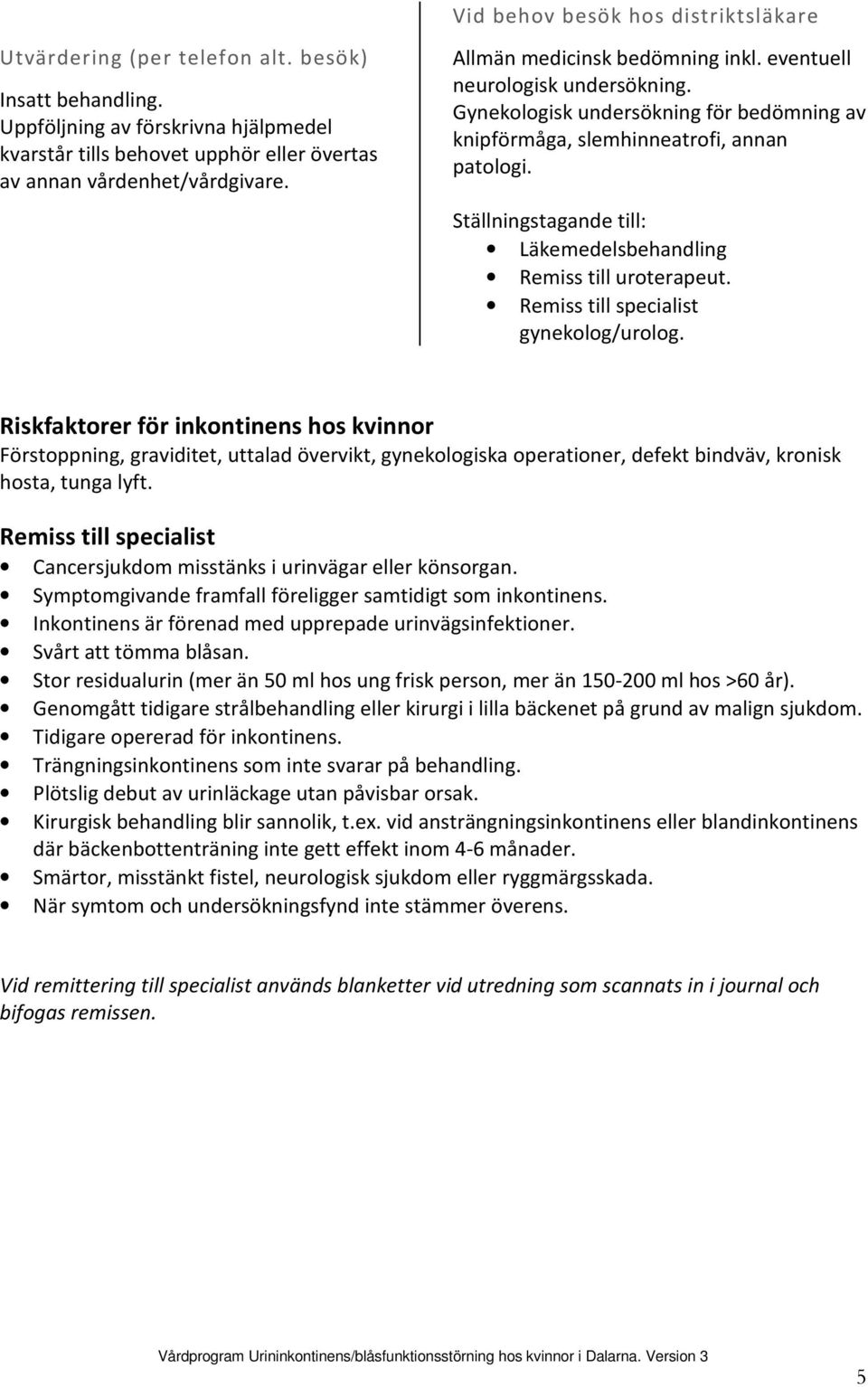 Gynekologisk undersökning för bedömning av knipförmåga, slemhinneatrofi, annan patologi. Ställningstagande till: Läkemedelsbehandling Remiss till uroterapeut. Remiss till specialist gynekolog/urolog.