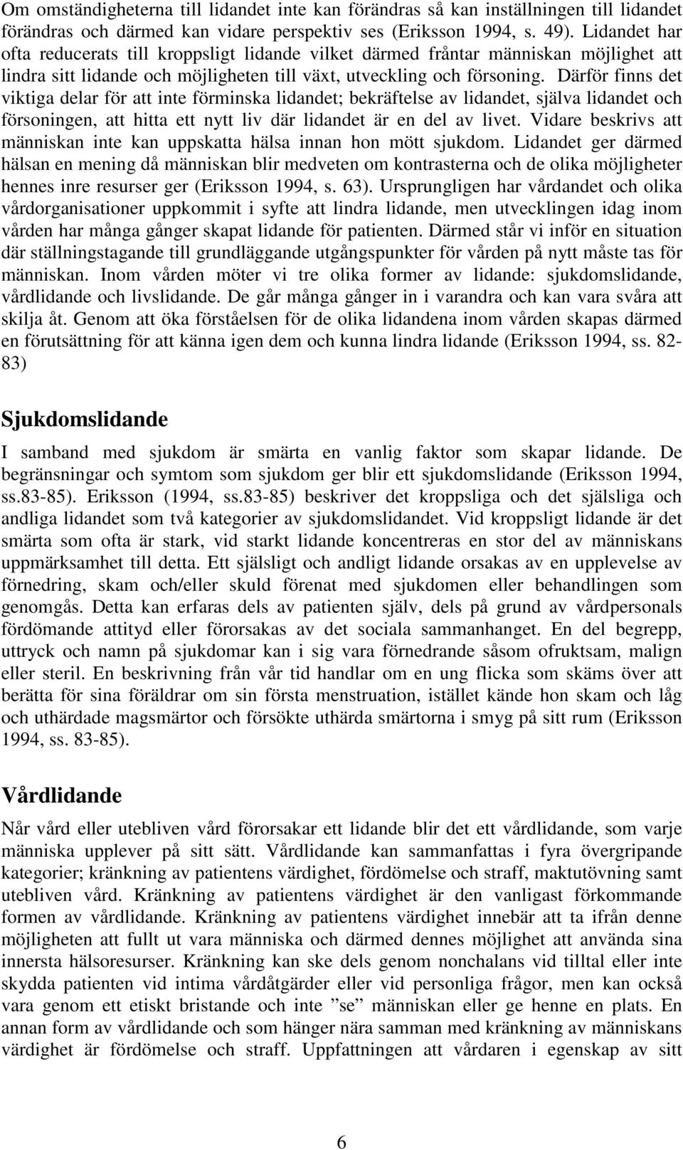 Därför finns det viktiga delar för att inte förminska lidandet; bekräftelse av lidandet, själva lidandet och försoningen, att hitta ett nytt liv där lidandet är en del av livet.