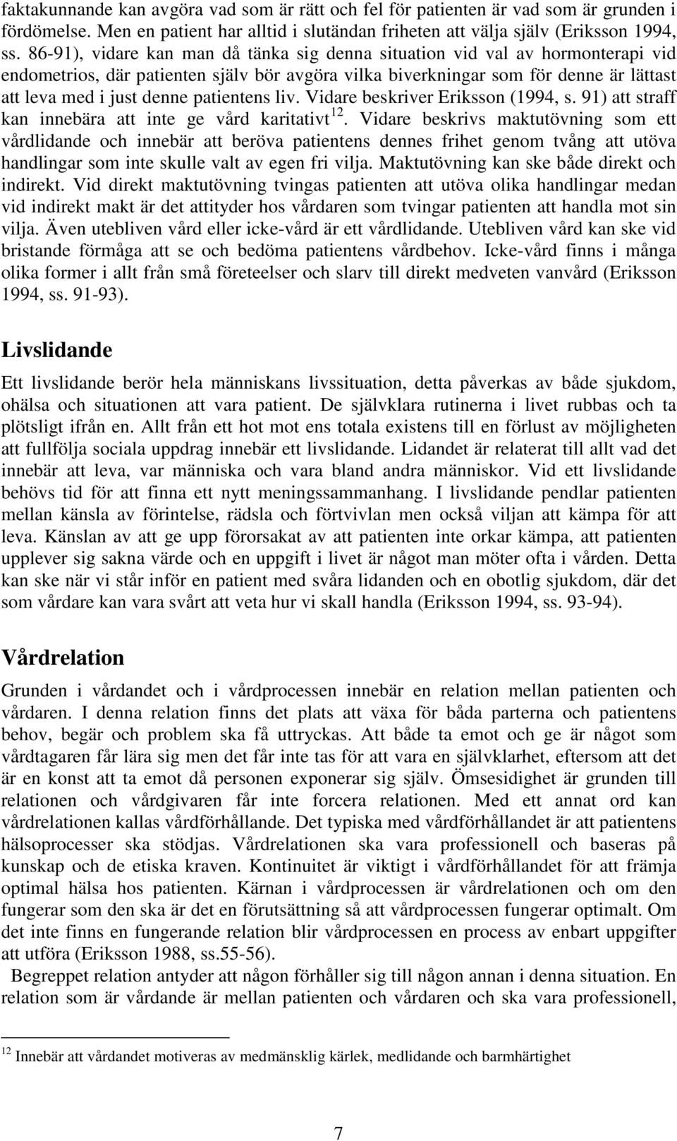 patientens liv. Vidare beskriver Eriksson (1994, s. 91) att straff kan innebära att inte ge vård karitativt 12.