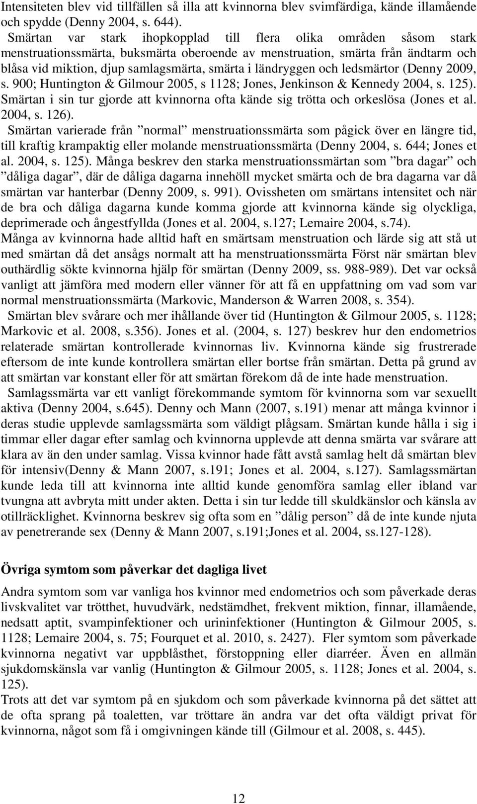 ländryggen och ledsmärtor (Denny 2009, s. 900; Huntington & Gilmour 2005, s 1128; Jones, Jenkinson & Kennedy 2004, s. 125).