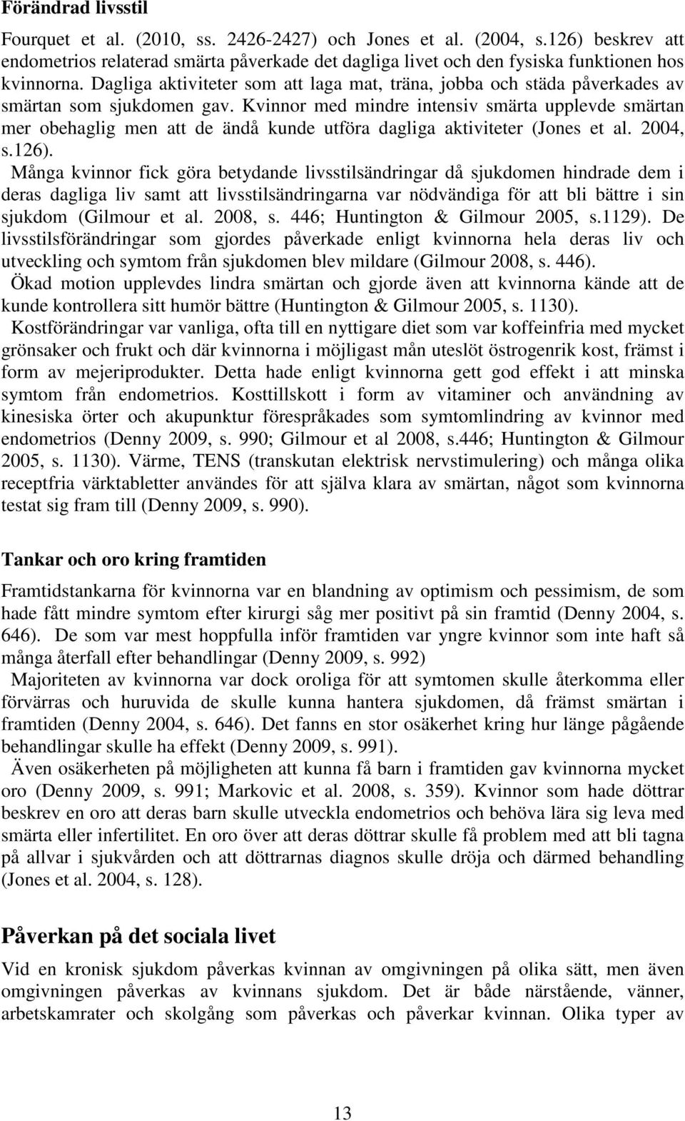 Kvinnor med mindre intensiv smärta upplevde smärtan mer obehaglig men att de ändå kunde utföra dagliga aktiviteter (Jones et al. 2004, s.126).